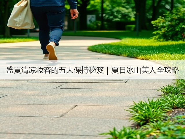 盛夏清凉妆容的五大保持秘笈｜夏日冰山美人全攻略(图1)