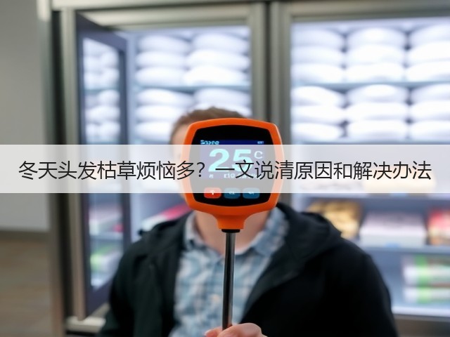 冬天头发枯草烦恼多?一文说清原因和解决办法(图2) 冬天头发枯草烦恼多?一文说清原因和解决办法(图2)