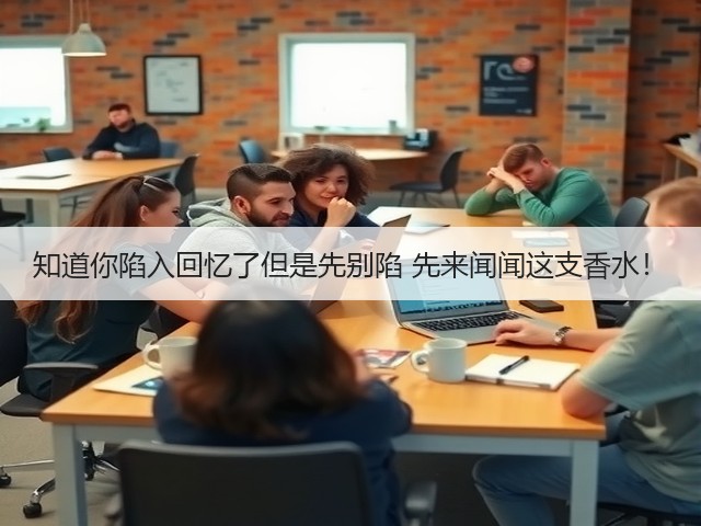 知道你陷入回忆了但是先别陷 先来闻闻这支香水！(图1)