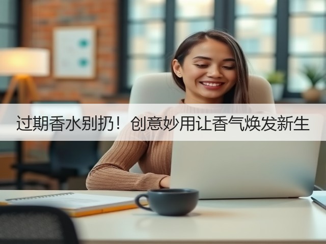 过期香水别扔!创意妙用让香气焕发新生(图2) 过期香水别扔!创意妙用让香气焕发新生(图2)