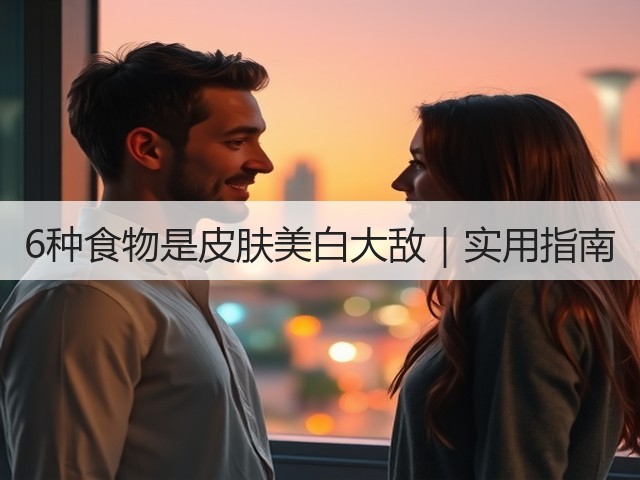 6种食物是皮肤美白大敌｜实用指南(图2)