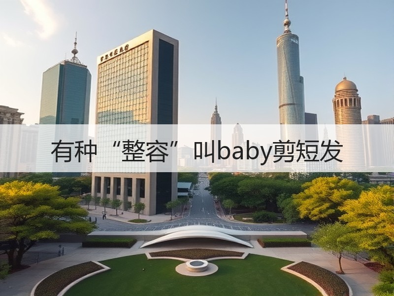 有种“整容”叫baby剪短发