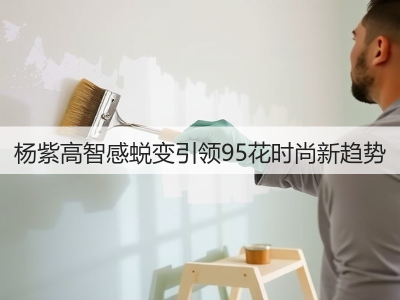 杨紫高智感蜕变引领95花时尚新趋势
