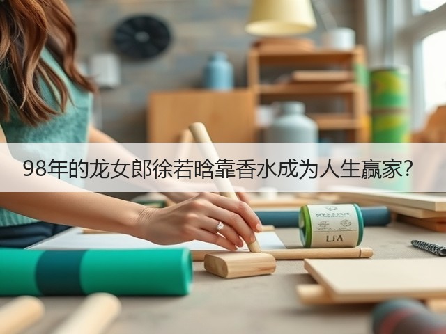 98年的龙女郎徐若晗靠香水成为人生赢家?(图1) 98年的龙女郎徐若晗靠香水成为人生赢家?(图1)