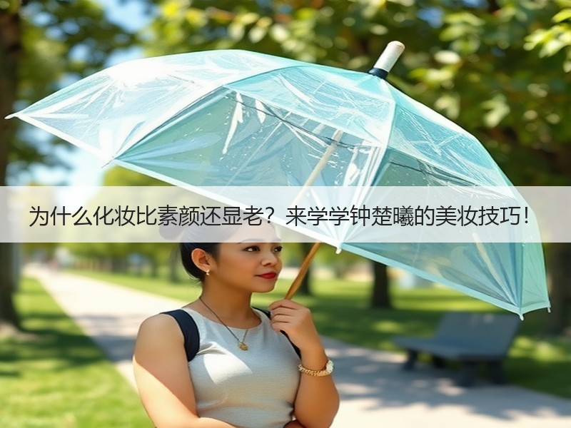 为什么化妆比素颜还显老？来学学钟楚曦的美妆技巧！