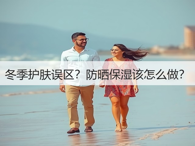 冬季护肤误区？防晒保湿该怎么做？(图2)