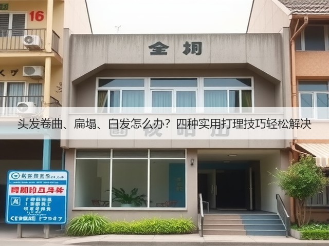头发卷曲、扁塌、白发怎么办?四种实用打理技巧轻松解决(图2) 头发卷曲、扁塌、白发怎么办?四种实用打理技巧轻松解决(图2)
