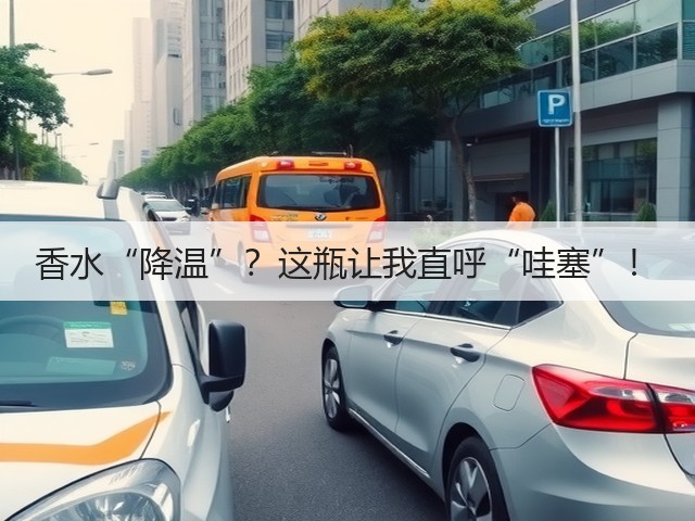 香水“降温”?这瓶让我直呼“哇塞”!(图1) 香水“降温”?这瓶让我直呼“哇塞”!(图1)