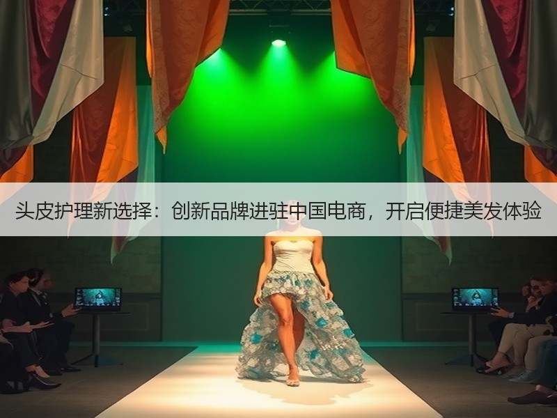 头皮护理新选择：创新品牌进驻中国电商，开启便捷美发体验