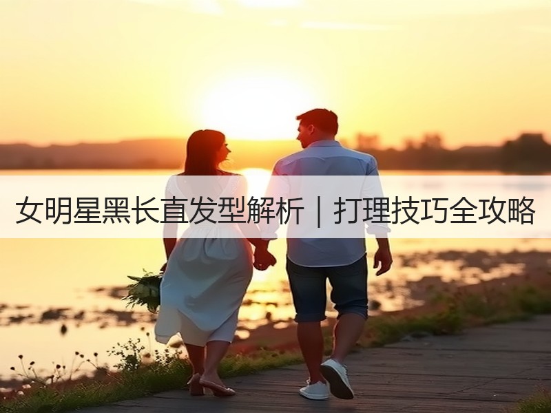 女明星黑长直发型解析｜打理技巧全攻略