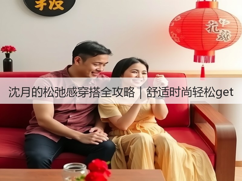 沈月的松弛感穿搭全攻略｜舒适时尚轻松get