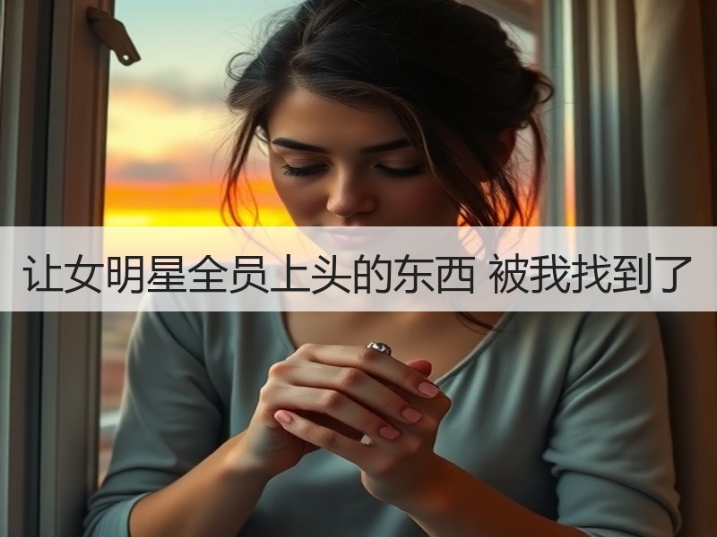 让女明星全员上头的东西 被我找到了