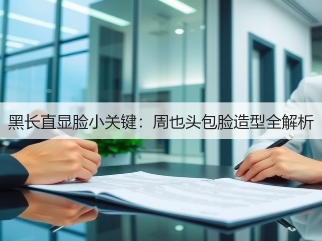 黑长直显脸小关键:周也头包脸造型全解析(图2) 黑长直显脸小关键:周也头包脸造型全解析(图2)