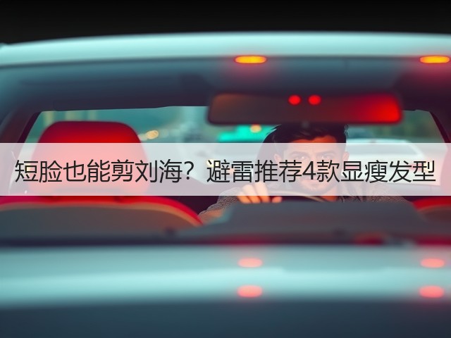 短脸也能剪刘海？避雷推荐4款显瘦发型(图3)