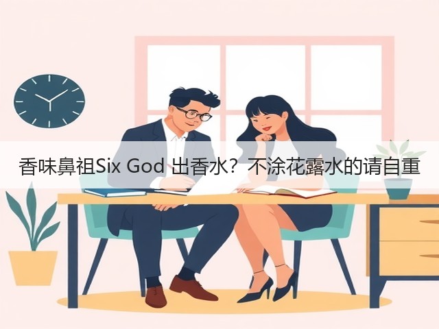 香味鼻祖Six God 出香水?不涂花露水的请自重(图1) 香味鼻祖Six God 出香水?不涂花露水的请自重(图1)