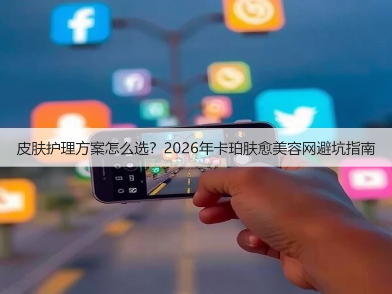 皮肤护理方案怎么选？2026年卡珀肤愈美