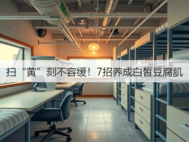 扫“黄”刻不容缓!7招养成白皙豆腐肌(图3) 扫“黄”刻不容缓!7招养成白皙豆腐肌(图3)