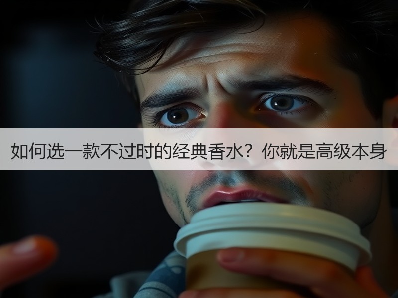 如何选一款不过时的经典香水？你就是高级本身