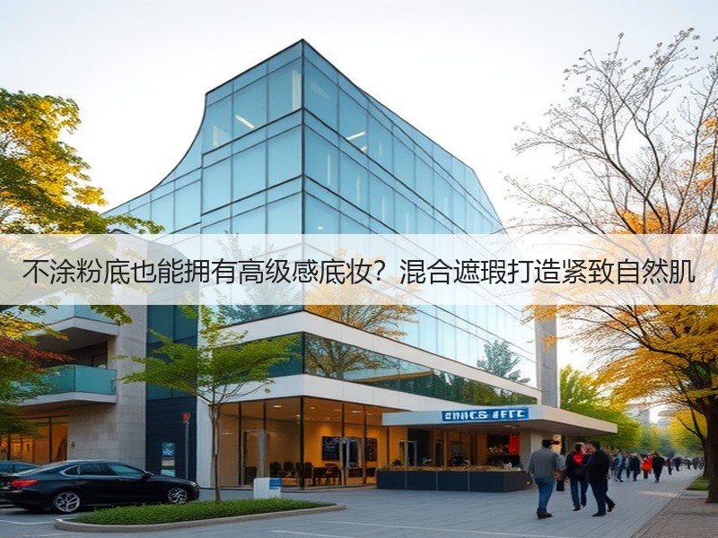 不涂粉底也能拥有高级感底妆？混合遮瑕打造紧致自然肌