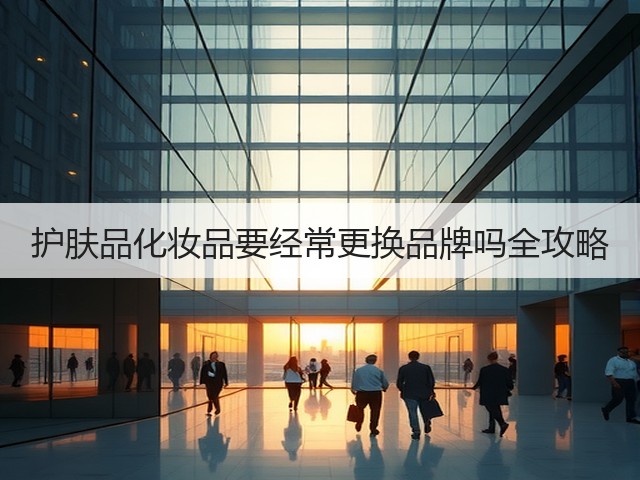 护肤品化妆品要经常更换品牌吗全攻略(图3) 护肤品化妆品要经常更换品牌吗全攻略(图3)
