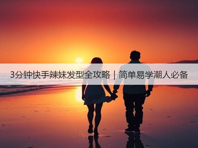 3分钟快手辣妹发型全攻略|简单易学潮人必备(图1) 3分钟快手辣妹发型全攻略|简单易学潮人必备(图1)