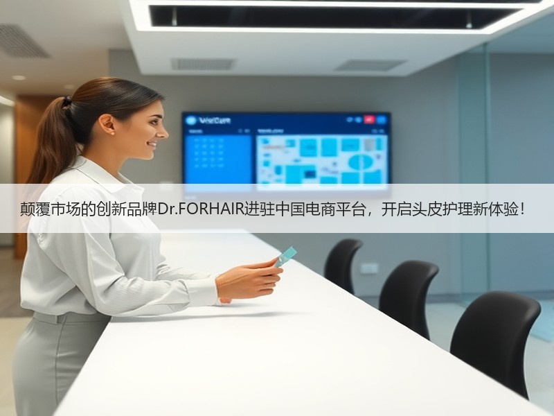 颠覆市场的创新品牌Dr.FORHAIR进驻中国电商平台，开启头皮护理新体验！
