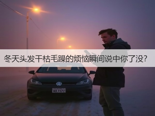 冬天头发干枯毛躁的烦恼瞬间说中你了没？(图1)