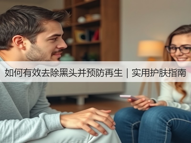 如何有效去除黑头并预防再生｜实用护肤指南