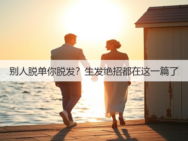 别人脱单你脱发?生发绝招都在这一篇了(图2) 别人脱单你脱发?生发绝招都在这一篇了(图2)