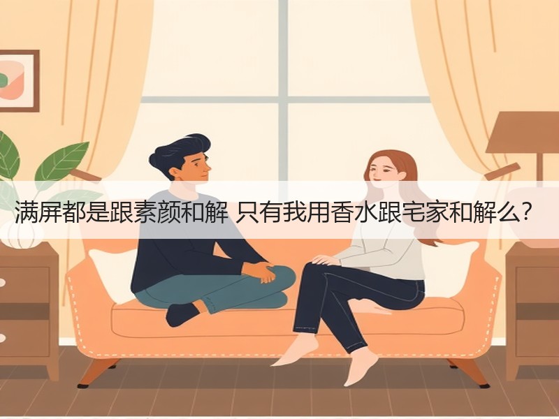 满屏都是跟素颜和解 只有我用香水跟宅家和解么？