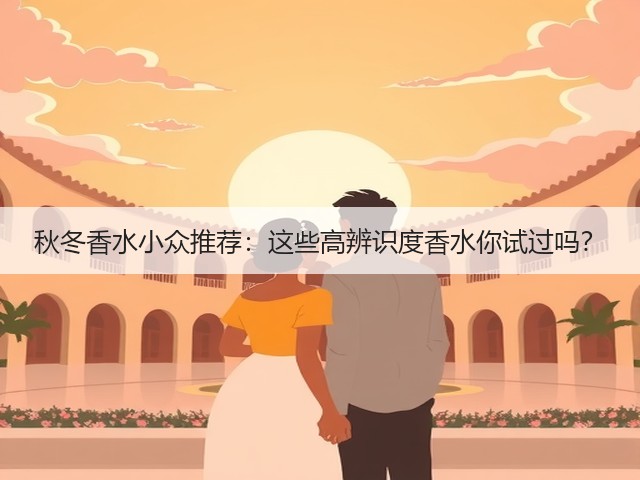 秋冬香水小众推荐:这些高辨识度香水你试过吗?(图1) 秋冬香水小众推荐:这些高辨识度香水你试过吗?(图1)