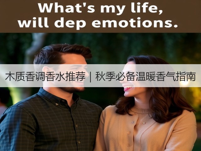 木质香调香水推荐|秋季必备温暖香气指南(图3) 木质香调香水推荐|秋季必备温暖香气指南(图3)