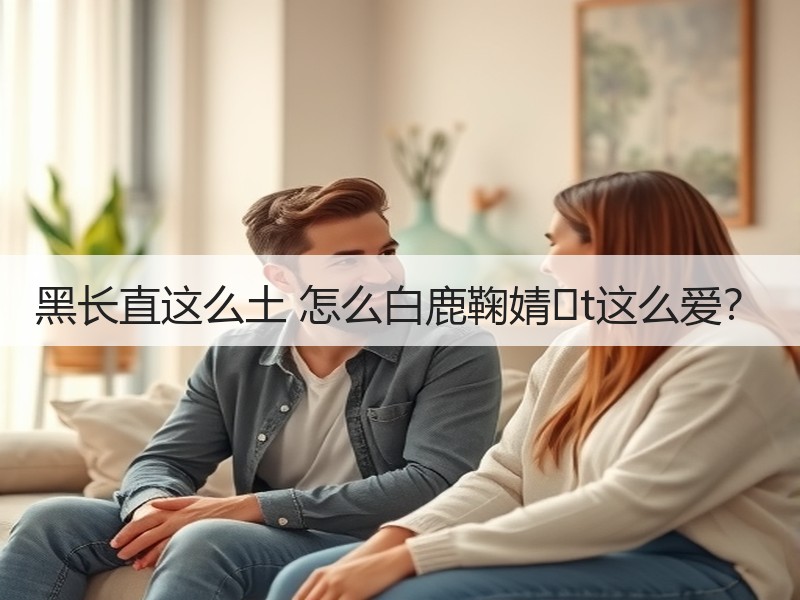 黑长直这么土 怎么白鹿鞠婧�t这么爱？