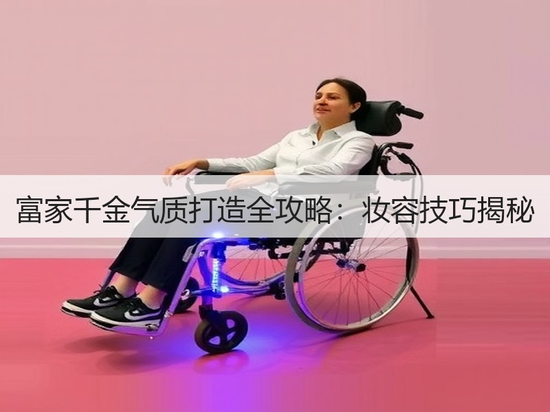 富家千金气质打造全攻略：妆容技巧揭秘
