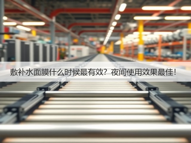 敷补水面膜什么时候最有效?夜间使用效果最佳!(图3) 敷补水面膜什么时候最有效?夜间使用效果最佳!(图3)