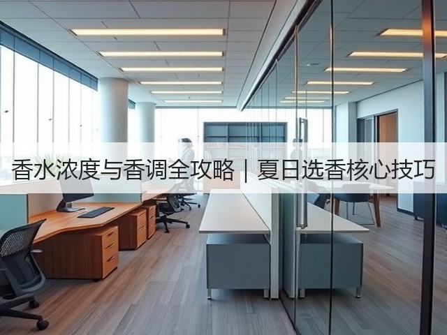 香水浓度与香调全攻略|夏日选香核心技巧(图1) 香水浓度与香调全攻略|夏日选香核心技巧(图1)