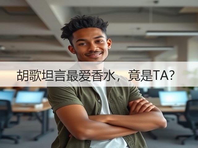 胡歌坦言最爱香水，竟是TA？(图1)