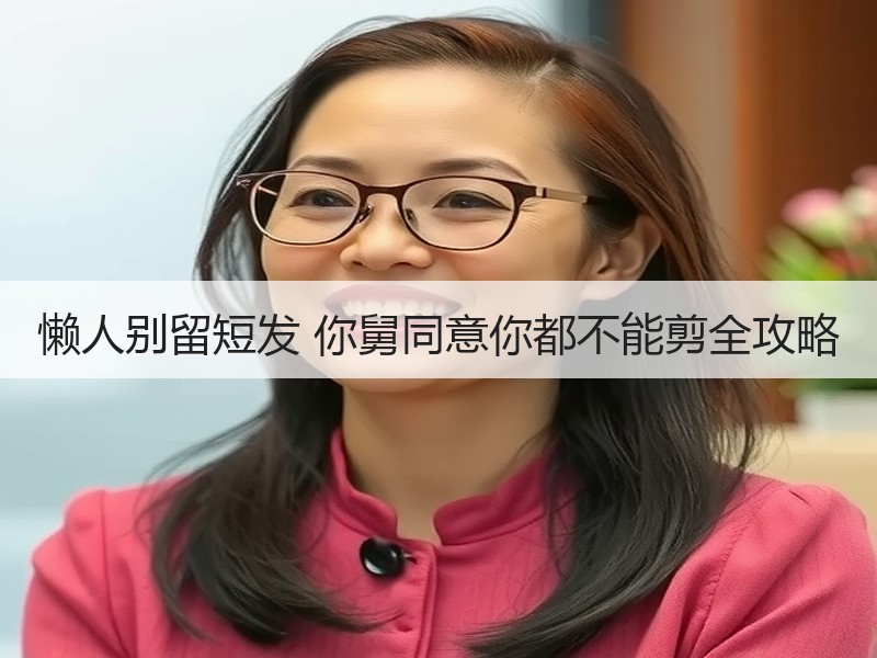 懒人别留短发 你舅同意你都不能剪全攻略