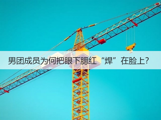 男团成员为何把眼下腮红“焊”在脸上?(图1) 男团成员为何把眼下腮红“焊”在脸上?(图1)