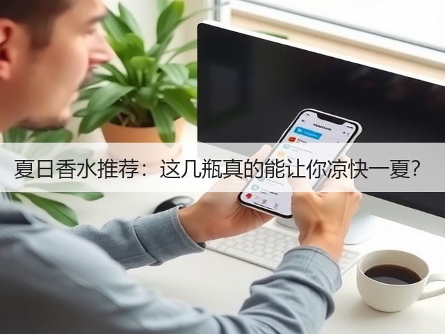 夏日香水推荐:这几瓶真的能让你凉快一夏?(图1) 夏日香水推荐:这几瓶真的能让你凉快一夏?(图1)