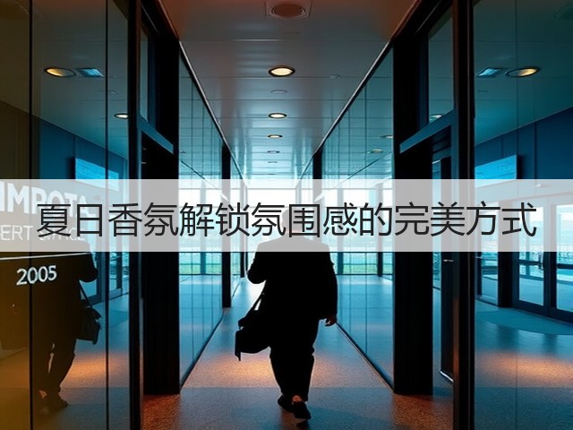 夏日香氛解锁氛围感的完美方式(图1) 夏日香氛解锁氛围感的完美方式(图1)