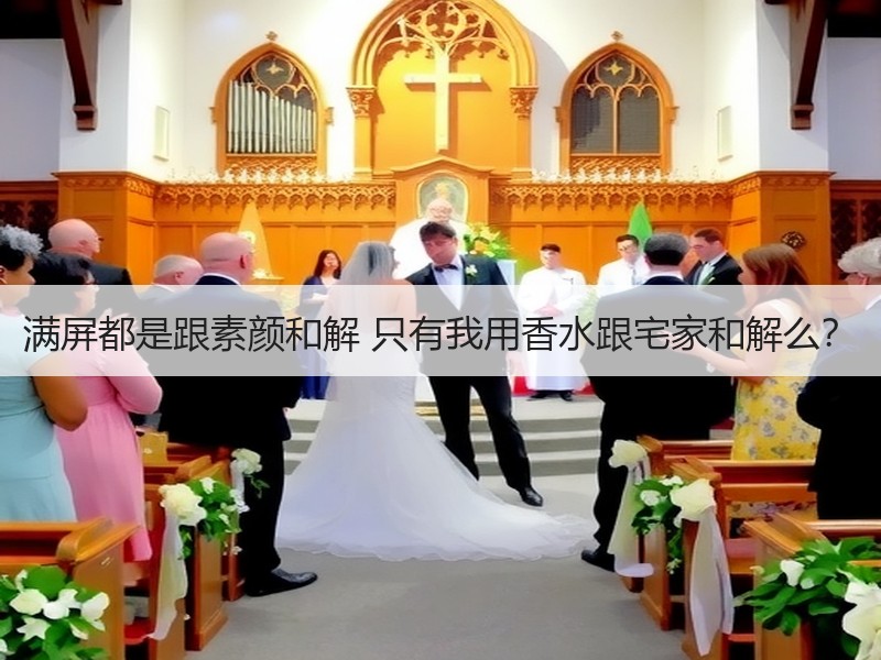 满屏都是跟素颜和解 只有我用香水跟宅家和解么？
