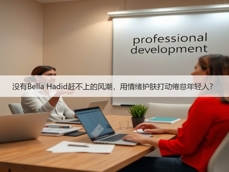 没有Bella Hadid赶不上的风潮，用情绪护肤打动倦怠年轻人？