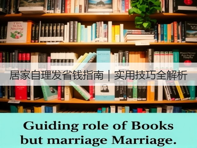 居家自理发省钱指南|实用技巧全解析(图1) 居家自理发省钱指南|实用技巧全解析(图1)
