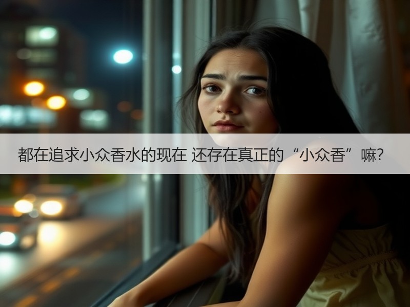 都在追求小众香水的现在 还存在真正的“小众香”嘛？