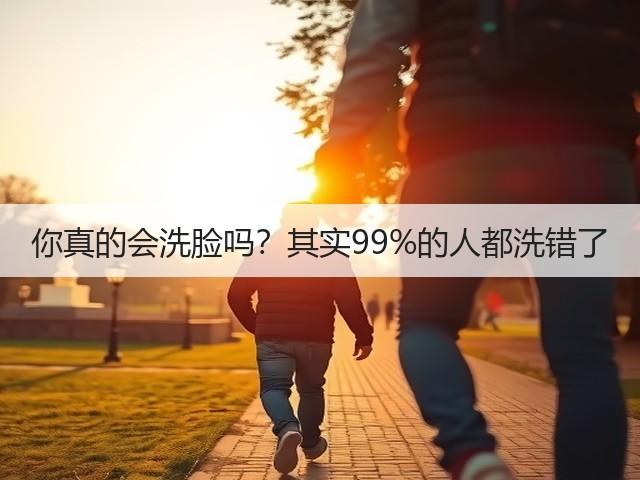 你真的会洗脸吗？其实99%的人都洗错了(图2)