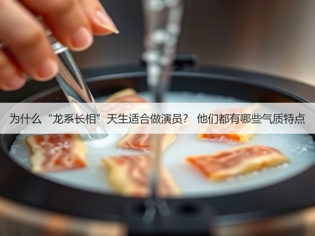 为什么“龙系长相”天生适合做演员? 他们都有哪些气质特点(图3) 为什么“龙系长相”天生适合做演员? 他们都有哪些气质特点(图3)