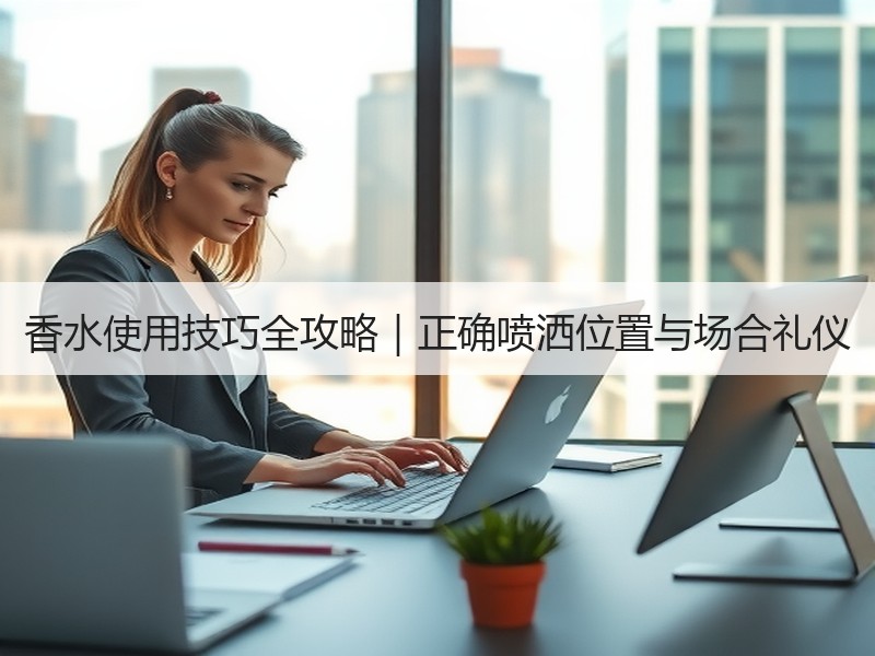 香水使用技巧全攻略｜正确喷洒位置与场合礼仪