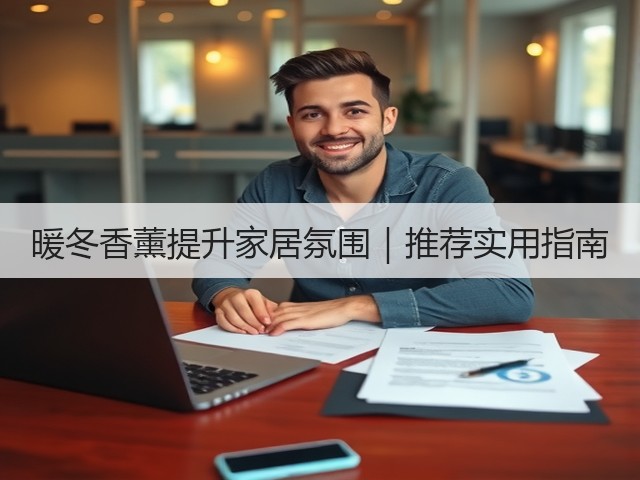暖冬香薰提升家居氛围|推荐实用指南(图1) 暖冬香薰提升家居氛围|推荐实用指南(图1)
