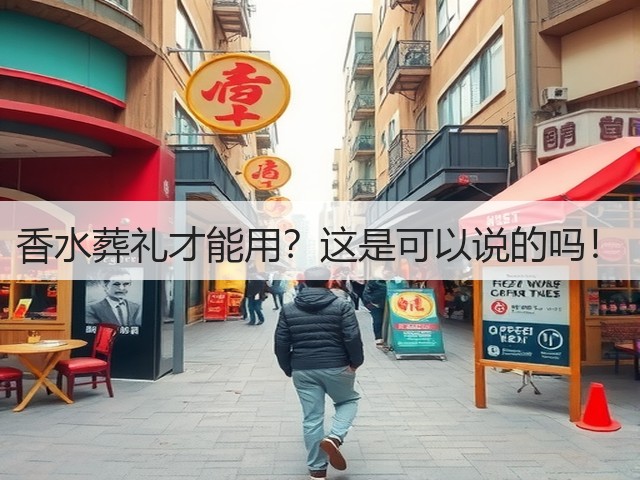 香水葬礼才能用?这是可以说的吗!(图2) 香水葬礼才能用?这是可以说的吗!(图2)